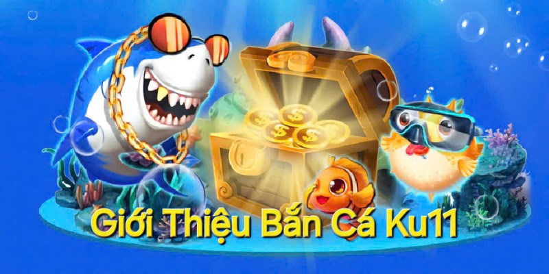 Thông tin về bắn cá tại ku11