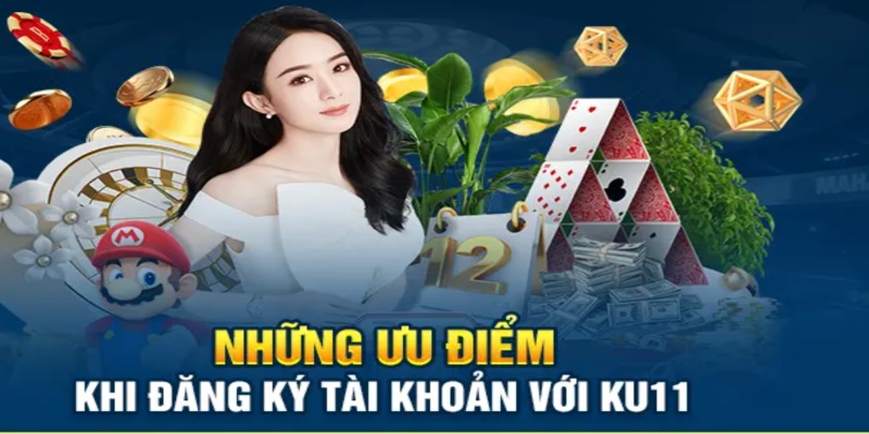 Mở tài khoản tại Ku11 với nhiều ưu điểm như an toàn, thuận tiện